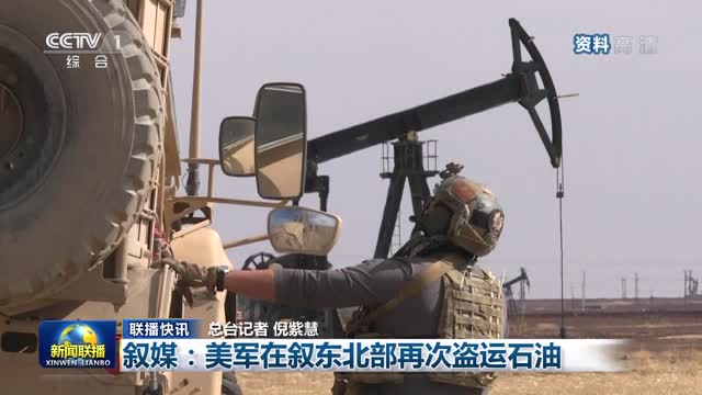 【联播快讯】叙媒：美军在叙东北部再次盗运石油