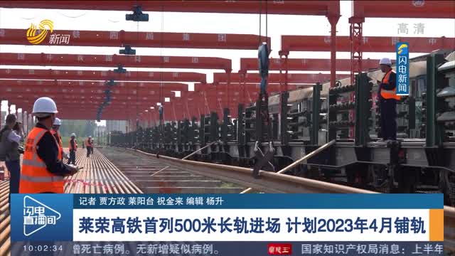 莱荣高铁首列500米长轨进场 计划2023年4月铺轨