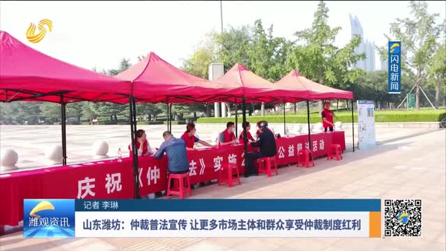 山东潍坊：仲裁普法宣传 让更多市场主体和群众享受仲裁制度红利