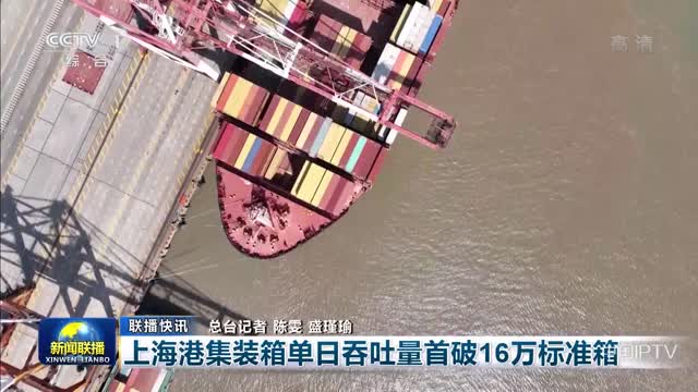【联播快讯】上海港集装箱单日吞吐量首破16万标准箱