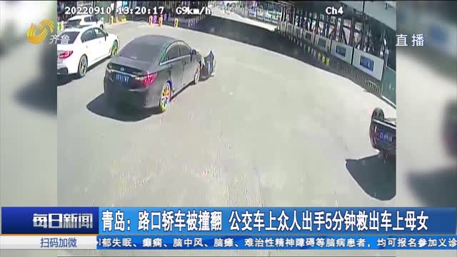 青岛：路口轿车被撞翻 公交车上众人出手5分钟救出车上母女