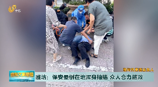 【新时代美德山东】潍坊：保安晕倒在地浑身抽搐 众人合力施救