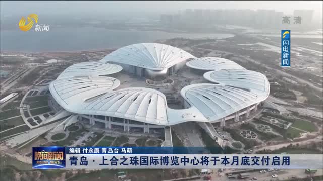 青岛·上合之珠国际博览中心将于本月底交付启用