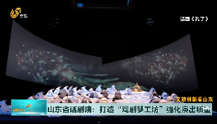 【文旅创新看山东】山东省话剧院 打造“戏剧梦工坊”强化演出质量