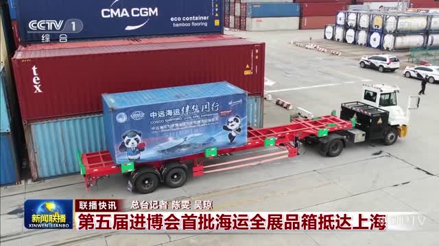 【联播快讯】第五届进博会首批海运全展品箱抵达上海