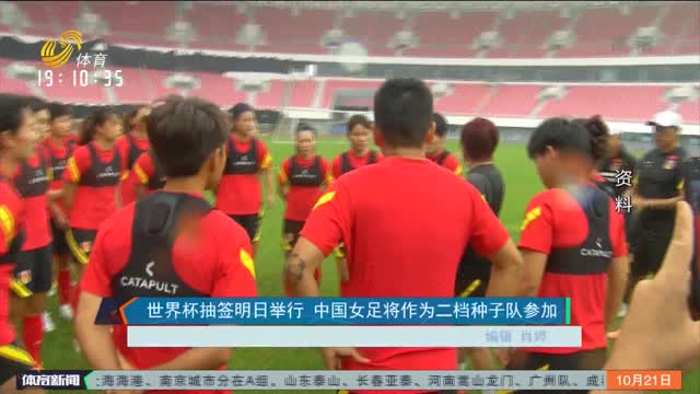 世界杯抽签明日举行 中国女足将作为二档种子队参加