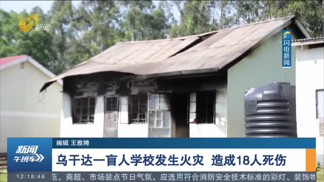 乌干达一盲人学校发生火灾 造成18人死伤