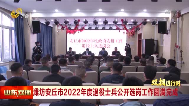 潍坊安丘市2022年度退役士兵公开选岗工作圆满完成