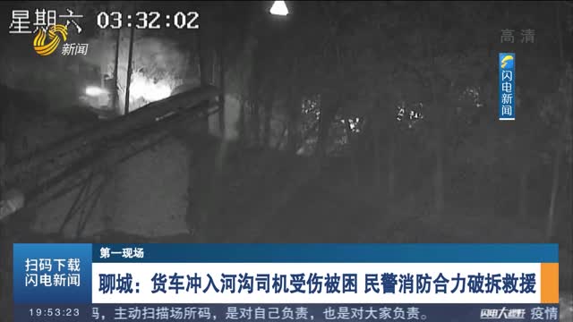 【第一现场】聊城：货车冲入河沟司机受伤被困 民警消防合力破拆救援