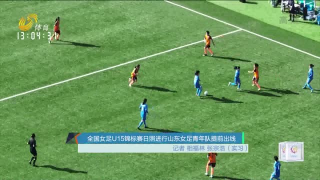 全国女足U15锦标赛日照进行山东女足青年队提前出线