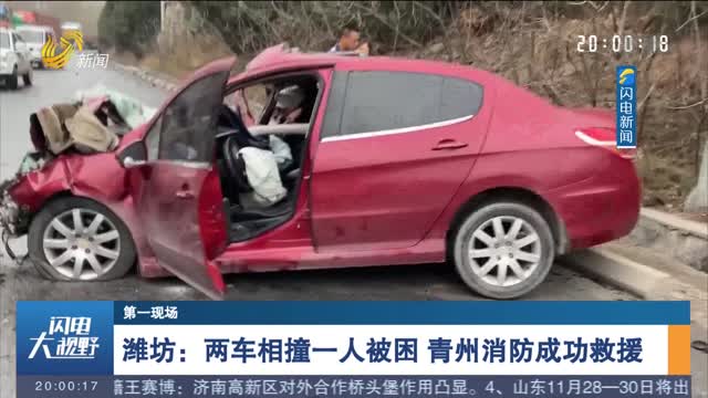 【第一现场】潍坊：两车相撞一人被困 青州消防成功救援
