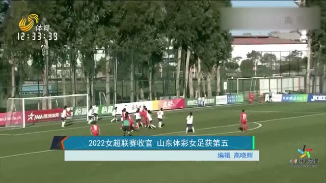 2022女超联赛收官 山东体彩女足获第五