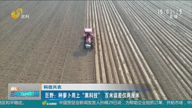 【科技兴农】巨野：种萝卜用上“黑科技” 百米误差仅两厘米