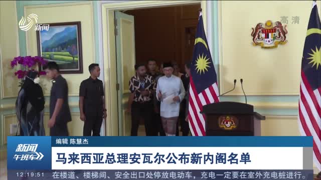 马来西亚总理安瓦尔公布新内阁名单
