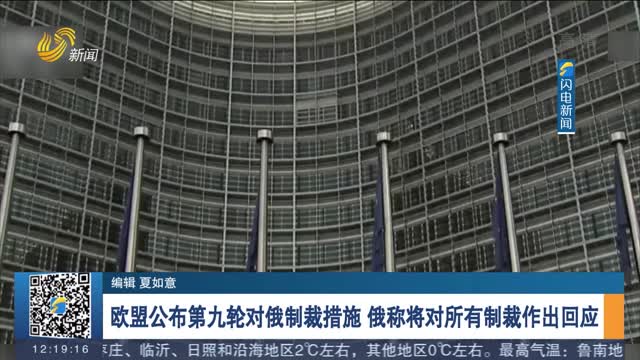 欧盟公布第九轮对俄制裁措施 俄称将对所有制裁作出回应