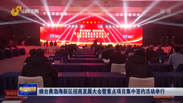 烟台黄渤海新区招商发展大会暨重点项目集中签约活动举行