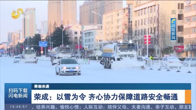 【寒潮来袭】荣成：以雪为令 齐心协力保障道路安全畅通