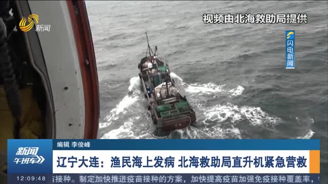 辽宁大连：渔民海上发病 北海救助局直升机紧急营救