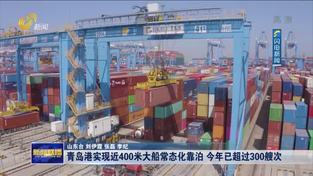 青岛港实现近400米大船常态化靠泊 今年已超过300艘次