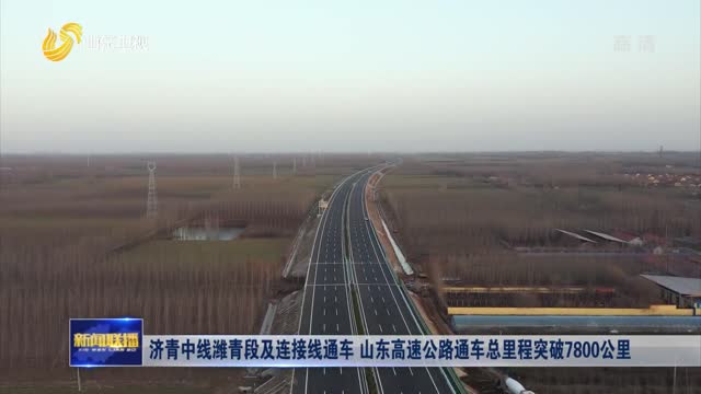 济青中线潍青段及连接线通车 山东高速公路通车总里程突破7800公里