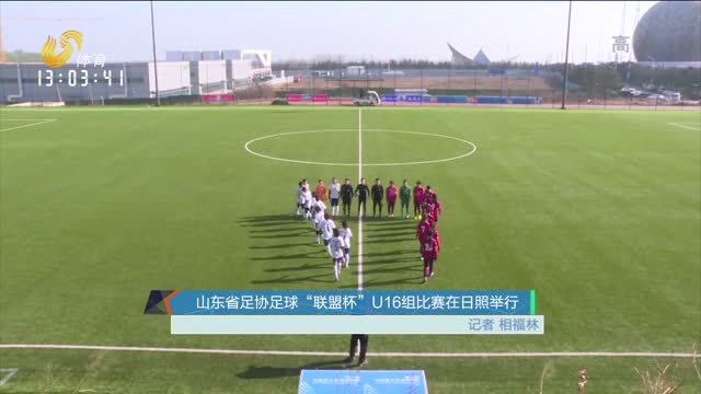 山東省足協足球“聯盟杯”U16組比賽在日照舉行