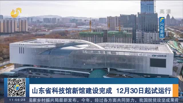山东省科技馆新馆建设完成 12月30日起试运行