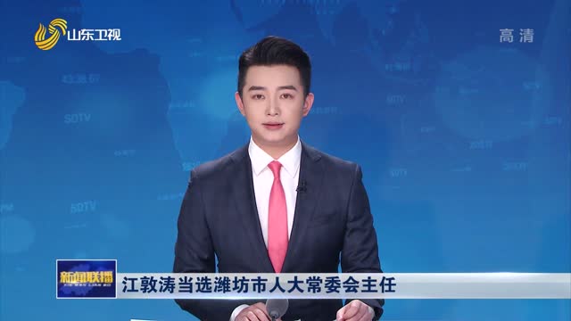 江敦涛当选潍坊市人大常委会主任