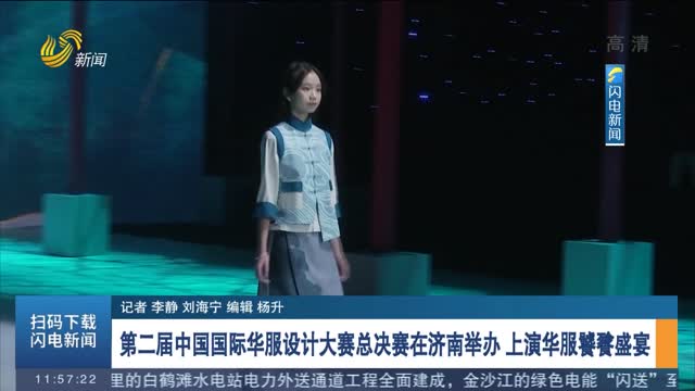 第二届中国国际华服设计大赛总决赛在济南举办 上演华服饕餮盛宴