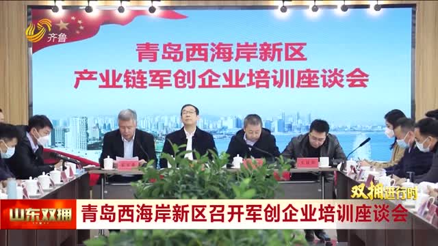青島西海岸新區召開軍創企業培訓座談會