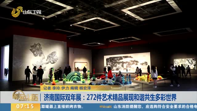 济南国际双年展：272件艺术精品展现和谐共生多彩世界
