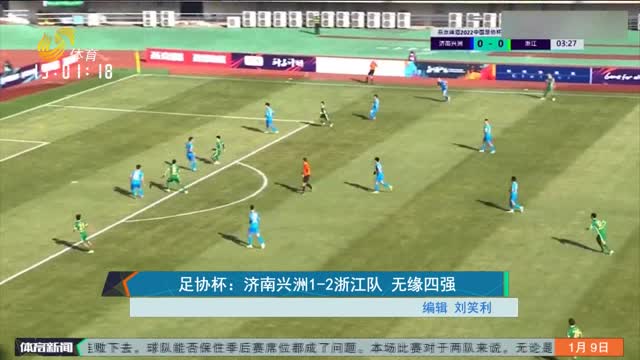 足协杯：济南兴洲1-2浙江队 无缘四强