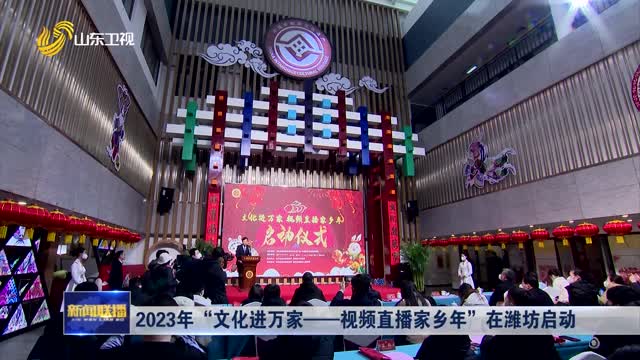 2023年“文化进万家——视频直播家乡年”在潍坊启动