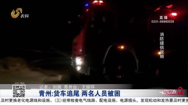 青州：货车追尾 两名人员被困