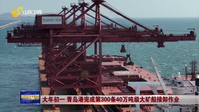 大年初一 青岛港完成第300条40万吨级大矿船接卸作业