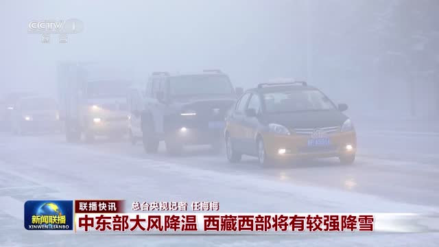 【联播快讯】中东部大风降温 西藏西部将有较强降雪