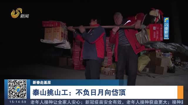 【新春走基层】泰山挑山工：不负日月向岱顶