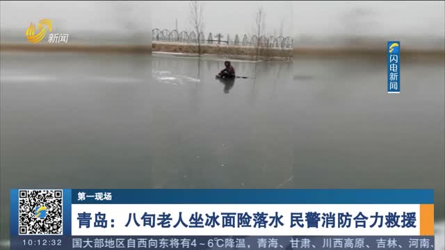 【第一现场】青岛：八旬老人坐冰面险落水 民警消防合力救援