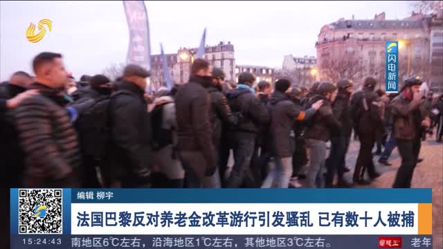 法国巴黎反对养老金改革游行引发骚乱 已有数十人被捕