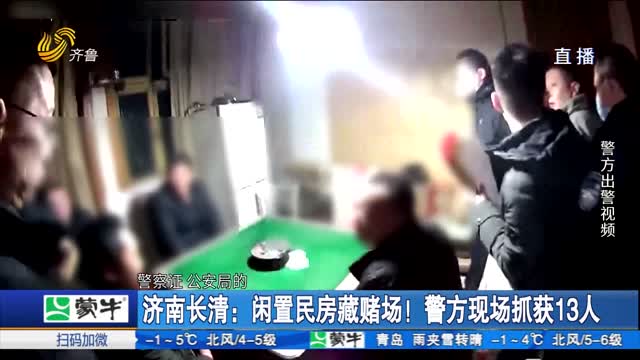 济南长清：闲置民房藏赌场！警方现场抓获13人