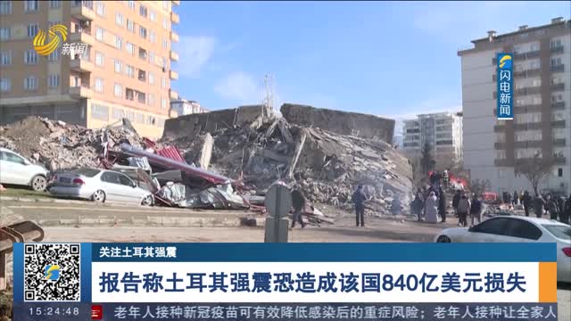报告称土耳其强震恐造成该国840亿美元损失