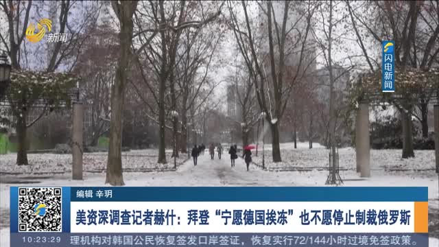 美资深调查记者赫什：拜登“宁愿德国挨冻”也不愿停止制裁俄罗斯