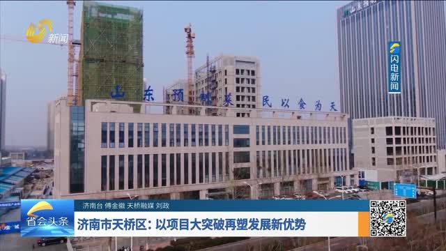 济南市天桥区：以项目大突破再塑发展新优势