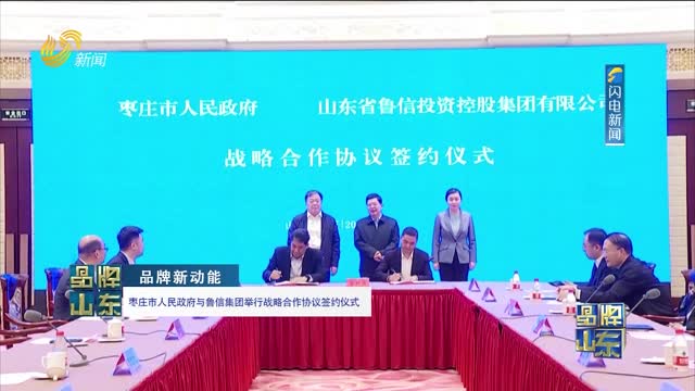 【品牌新动能】枣庄市人民政府与鲁信集团举行战略合作协议签约仪式