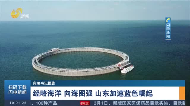 【向总书记报告】经略海洋 向海图强 山东加速蓝色崛起