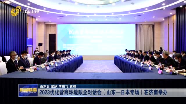 2023优化营商环境政企对话会（山东—日本专场）在济南举办