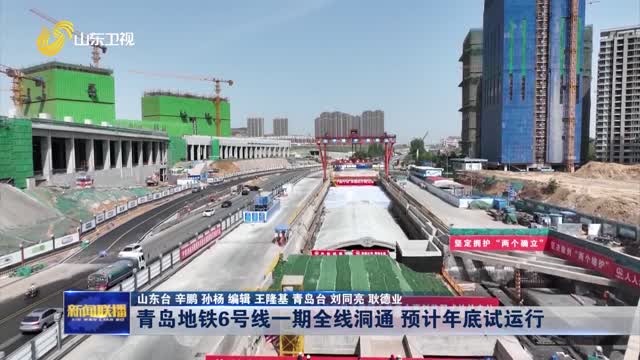 青岛地铁6号线一期全线洞通 预计年底试运行