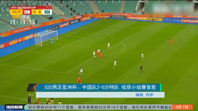 U20男足亚洲杯：中国队2-0沙特队 取小组赛首胜
