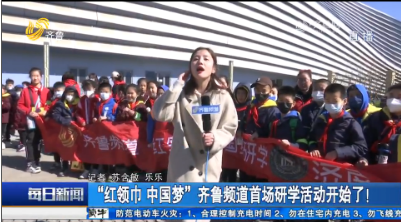 “红领巾 中国梦”齐鲁频道首场研学活动开始了！