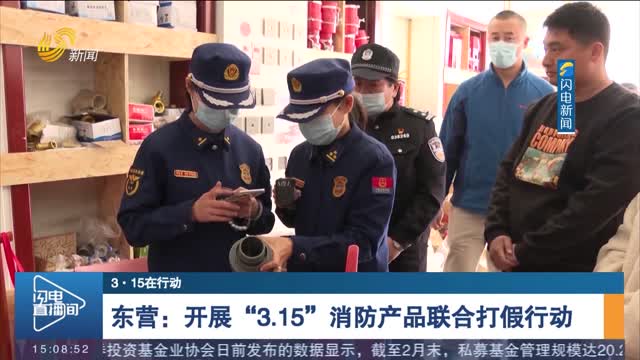 【3·15在行动】东营：开展“3·15”消防产品联合打假行动