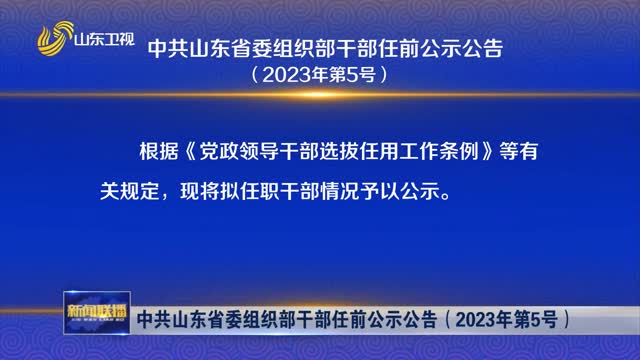 中共山东省委组织部干部任前公示公告（2023年第5号）